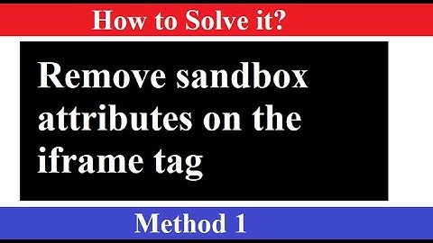 Remove sandbox attributes on the iframe tag | Solution Part 1