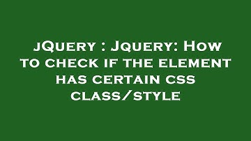 jQuery : Jquery: How to check if the element has certain css class/style