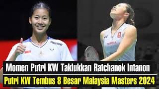 Momen Putri KW Taklukkan Ratchanok Intanon Dan Tembus 8 Besar Malaysia Masters 2024