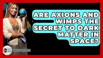 Are Axions And WIMPs The Secret To Dark Matter In Space? - Physics Frontier