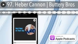 97. Heber Cannon | Buttery Bros