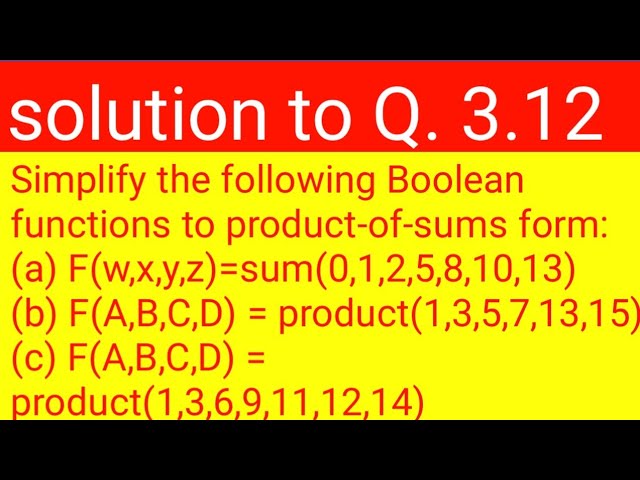 Q 3 12 Simplify The Following Boolean Functions To Product Of Sums Form A F W X Y Z Sum 0 1 2 Youtube