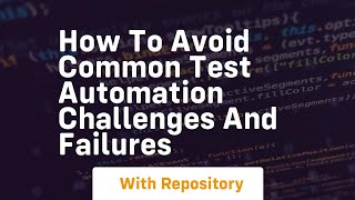 how to avoid common test automation challenges and failures