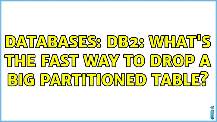 Databases: DB2: What's the fast way to drop a big partitioned table? (2 Solutions!!)
