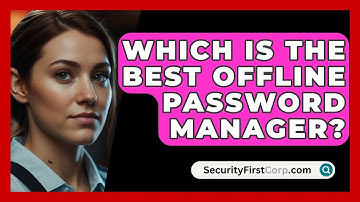 Which Is The Best Offline Password Manager? - SecurityFirstCorp.com