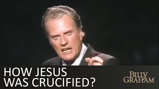 How Jesus was crucified? - Billy Graham