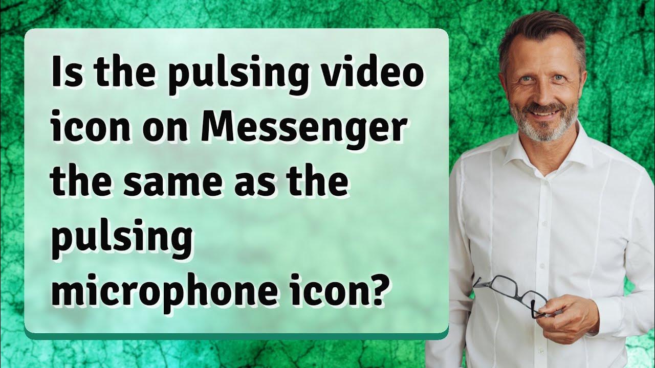 Is the pulsing video icon on Messenger the same as the pulsing