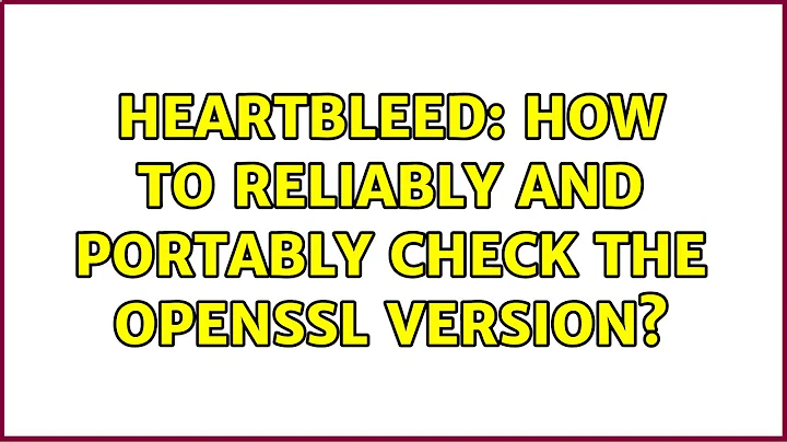 Heartbleed: how to reliably and portably check the OpenSSL version? (8 Solutions!!)