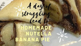 A Day of Struggling Lead To Homemade Nutella Banana Pie | Lifestyle | Melanie Kate