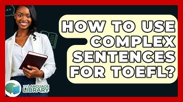 How To Use Complex Sentences For TOEFL? - The Language Library
