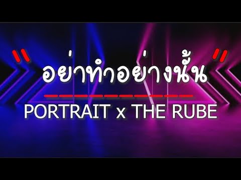 อย่าทำอย่างนั้น   PORTRAIT x THE RUBE  (เนื้อเพลง)