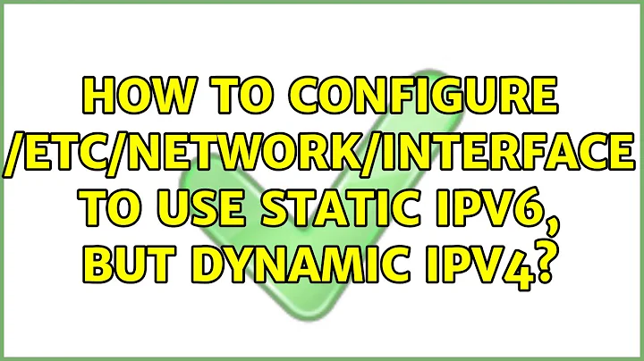 Ubuntu: How to configure /etc/network/interface to use static IPv6, but dynamic IPv4?