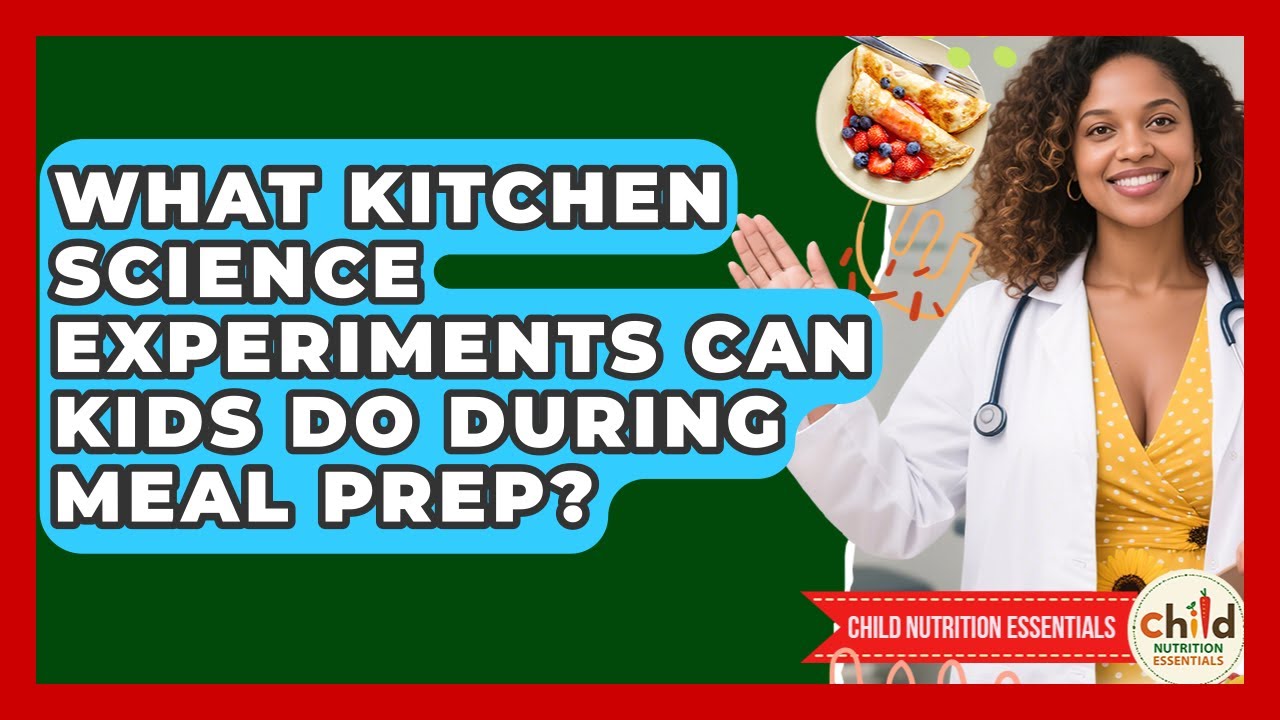 What Kitchen Science Experiments Can Kids Do During Meal Prep? - Child Nutrition Essentials