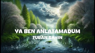 Turan Sahin - Ya Ben Anlatamadum 