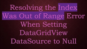 Resolving the Index Was Out of Range Error When Setting DataGridView DataSource to Null