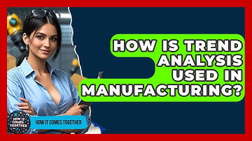 How Is Trend Analysis Used In Manufacturing? - How It Comes Together