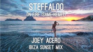 Steffaloo - On Fire [Same Heart] (Joey Acero Ibiza Sunset Mix) HQ