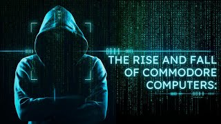 The Rise and Fall of Commodore Computers