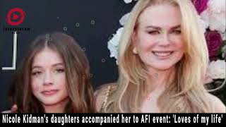 Nicole Kidman's Heartwarming Moment with Her Daughters at AFI Event: 'Loves of My Life'