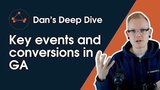 Dan's Deep Dive - Key events and conversions in GA