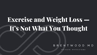 Exercise and Weight Loss — It’s Not What You Thought by Brentwood MD 158 views 9 months ago 12 minutes, 47 seconds