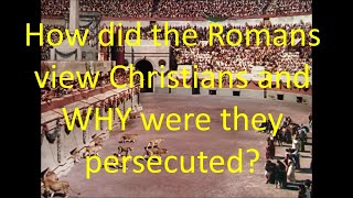 How did the Romans view the Christians and why did they persecute them?