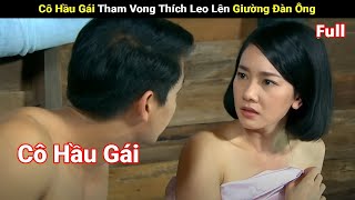 Review Phim: Cô Hầu Gái Tham Vong Thích Leo Lên Giường Đàn Ông | Full | Yugi Review Phim