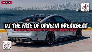 DJ THE FATE OF OPHELIA BREAKBEAT FULL BASS || DJ MENGKANE FYP TIKTOK TERBARU 