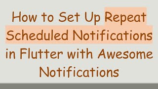 How to Set Up Repeat Scheduled Notifications in Flutter with Awesome Notifications