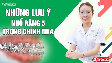 Nhổ răng 5 trong chỉnh nha cần lưu ý gì? Bác sĩ giải đáp