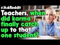 Teachers, when did karma finally catch up? r/AskReddit Reddit Stories  | Top Posts