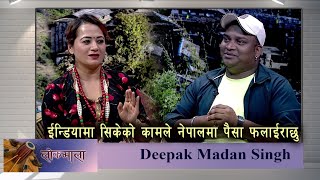 Lokmala: ईन्डियामा सिकेको कामले नेपालमा पैसा फलाईराछु : Deepak Madan Singh || Shobha Tripathi