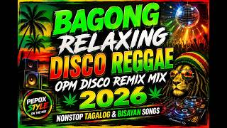 🎵 BAGONG RELAXING DISCO REGGAE OPM DISCO REMIX MIX 2026 | NONSTOP TAGALOG & BISAYAN SONGS 🎵