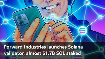 Forward Industries launches Solana validator, almost $1.7B SOL staked