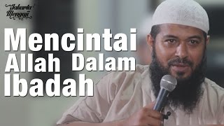 Ceramah Singkat : Mencintai Allah Dalam Ibadah - Ustadz Subhan Bawazier