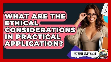 What Are The Ethical Considerations In Practical Application? - Ultimate Study Hacks