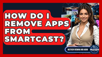 How Do I Remove Apps From SmartCast? - NextGen Viewing and Audio