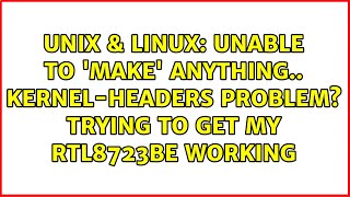 Unable to 'make' anything.. Kernel-headers problem Trying to get my RTL8723BE working