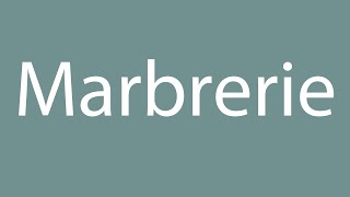 How To Pronounce Marbrerie Mar Brerie Correctly In French