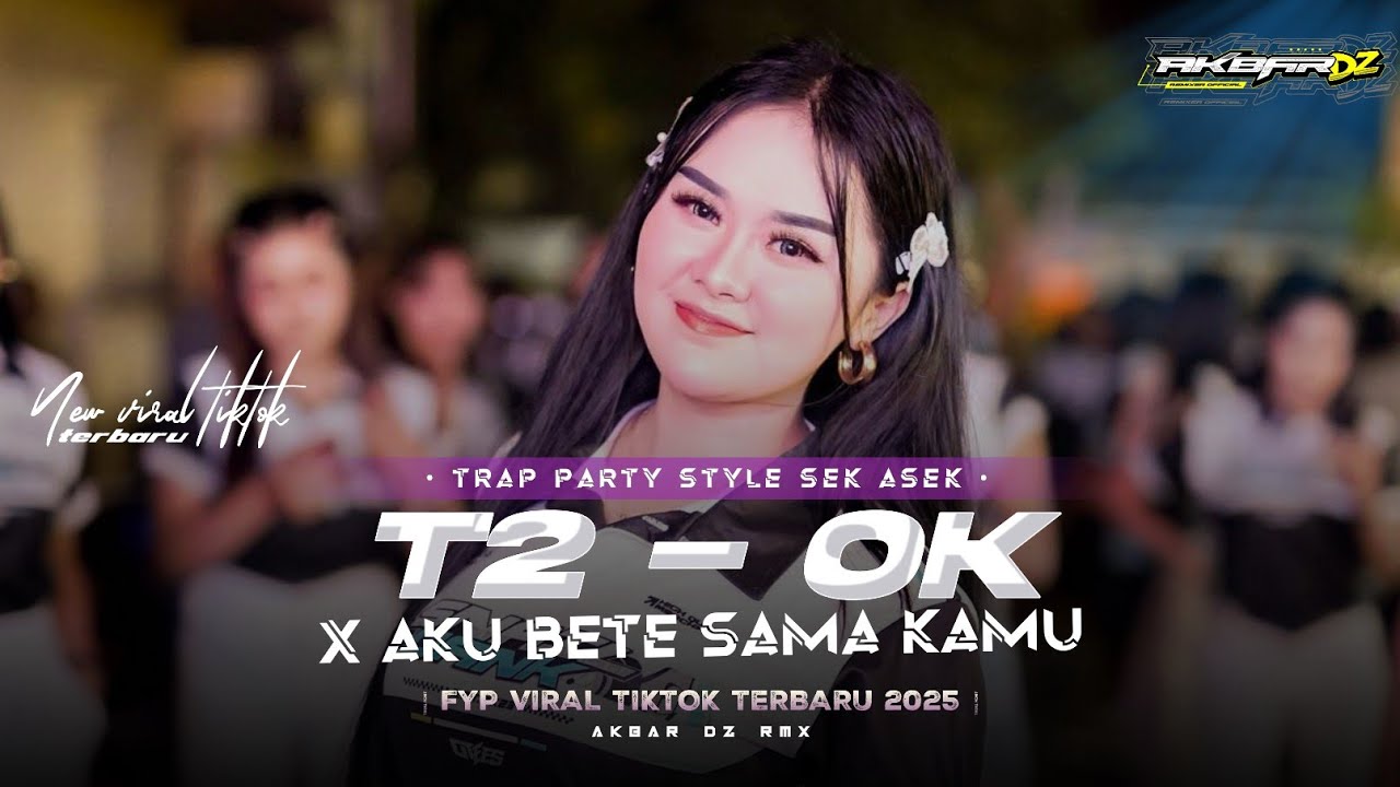 DJ PARTY T2 OK X MELODY SESS FYP TIKTOK TERBARU VIRAL AKBAR DZ RMX 