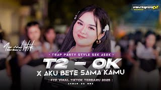 DJ PARTY T2 OK X MELODY SESS FYP TIKTOK TERBARU VIRAL AKBAR DZ RMX 