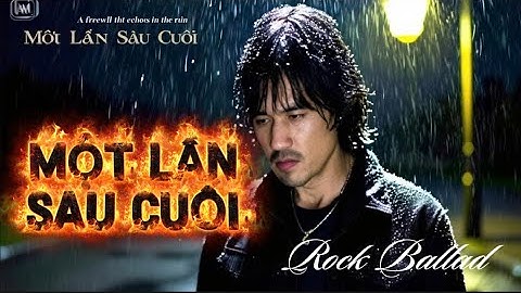 Một Lần Sau Cuối – Rock Ballad | Ca Khúc Chạm Đến Nỗi Đau Sau Chia Ly!