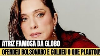 Atriz Famosa da Globo Ofendeu Bolsonaro e Agora Recebeu a Lei do Retorno!
