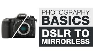 PHOTOGRAPHY BASICS | DSLR to Mirrorless