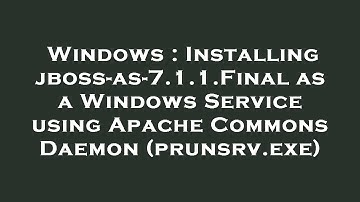 Windows : Installing jboss-as-7.1.1.Final as a Windows Service using Apache Commons Daemon (prunsrv.