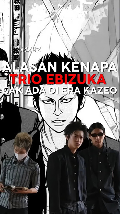 ALASAN TRIO EBIZUKA GAK ADA DI ERA KAZEO | TRIO EBIZUKA | #suzuran #crowszero