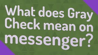 What does Gray Check mean on messenger?
