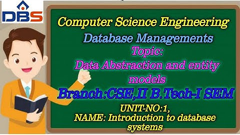 DBS -DATA ABSTRACTION AND ENTITY MODELS,INTRODUCTION TO DATABASE SYSTEMS,CSE,DBMS