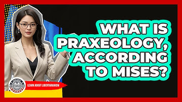 What Is Praxeology, According To Mises? - Learn About Libertarianism