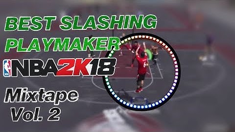 Best Slashing Playmaker In NBA  2K18!! Mixtape Vol. 2